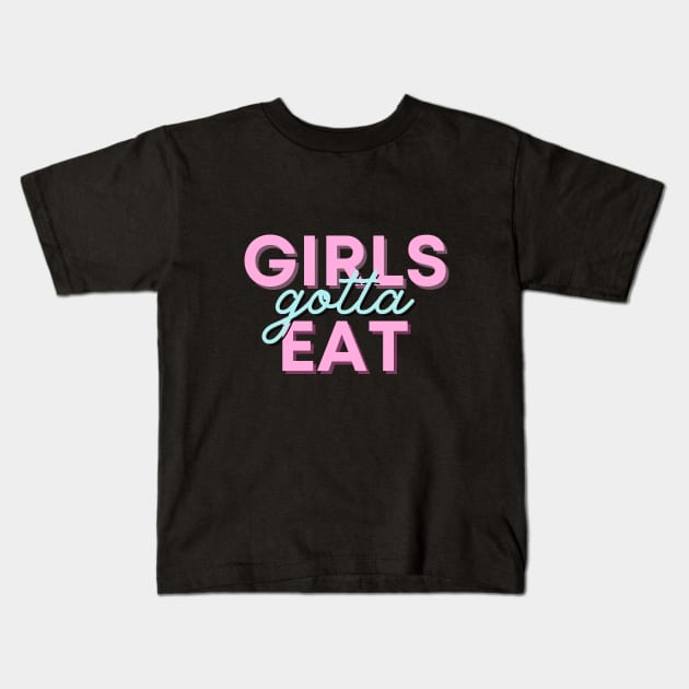 Girls gotta eat! Kids T-Shirt by CLPDesignLab